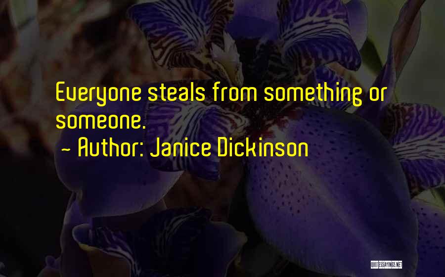 Janice Dickinson Quotes: Everyone Steals From Something Or Someone.