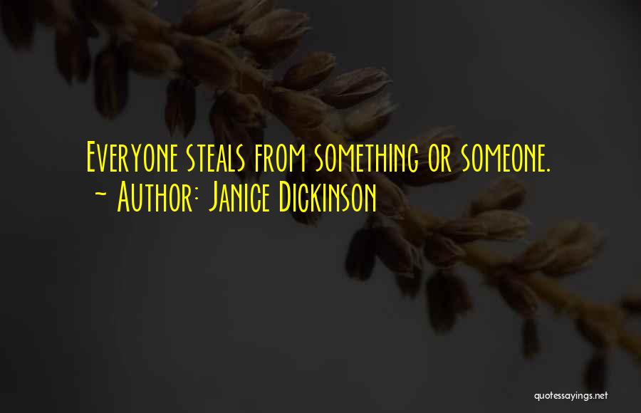 Janice Dickinson Quotes: Everyone Steals From Something Or Someone.