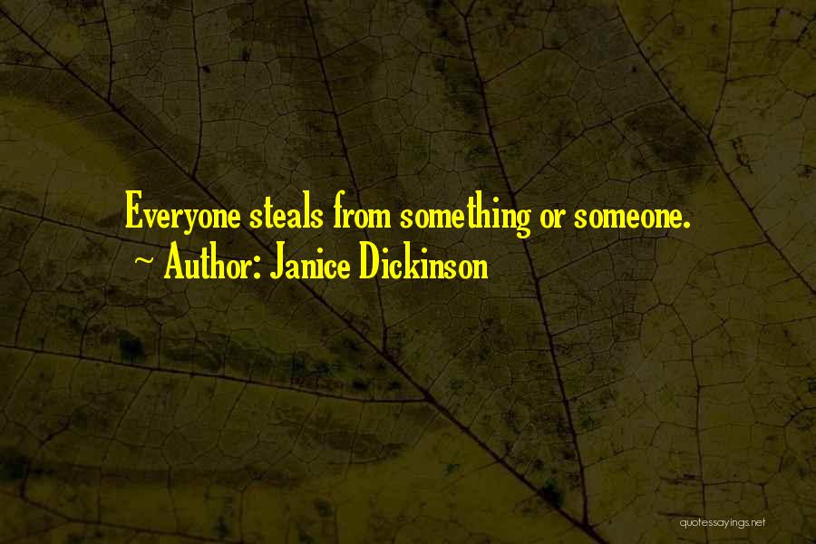 Janice Dickinson Quotes: Everyone Steals From Something Or Someone.