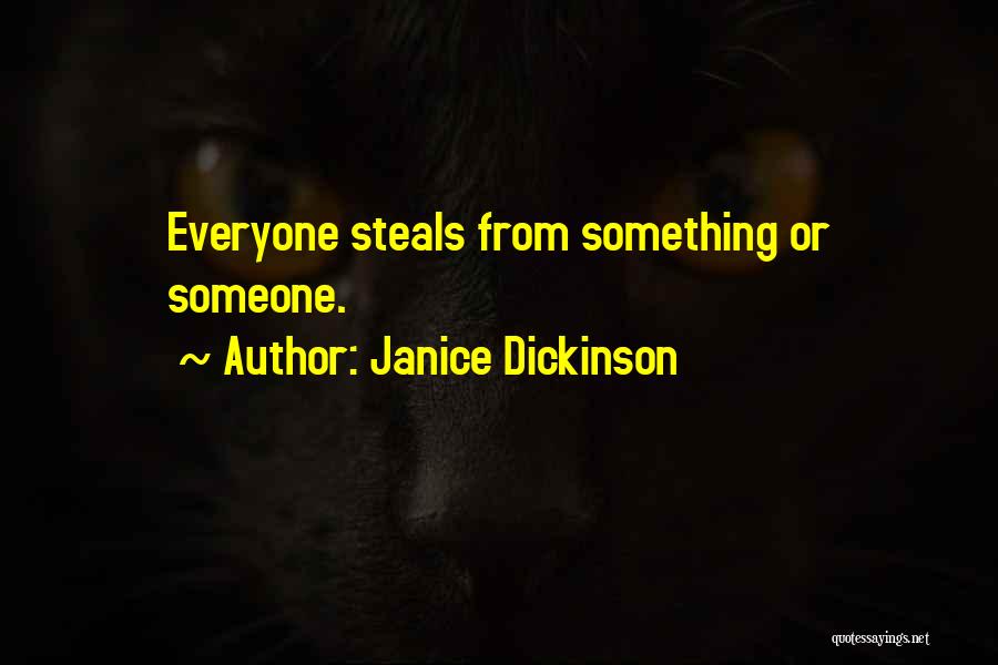 Janice Dickinson Quotes: Everyone Steals From Something Or Someone.