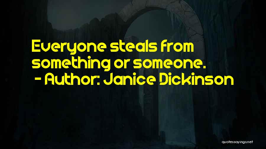 Janice Dickinson Quotes: Everyone Steals From Something Or Someone.