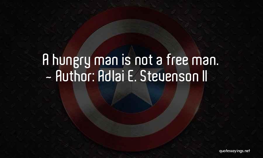 Adlai E. Stevenson II Quotes: A Hungry Man Is Not A Free Man.