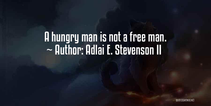 Adlai E. Stevenson II Quotes: A Hungry Man Is Not A Free Man.