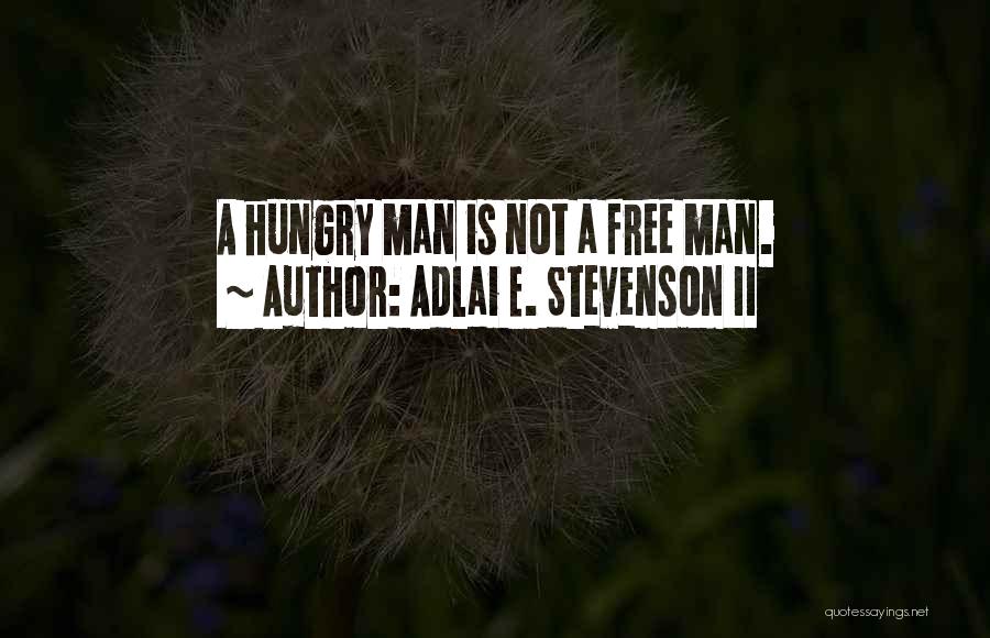 Adlai E. Stevenson II Quotes: A Hungry Man Is Not A Free Man.
