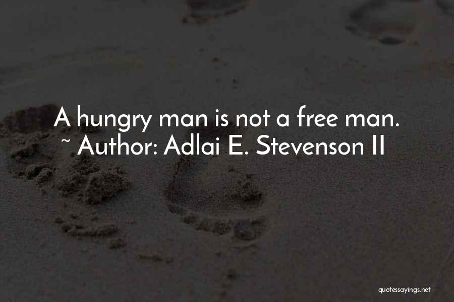 Adlai E. Stevenson II Quotes: A Hungry Man Is Not A Free Man.