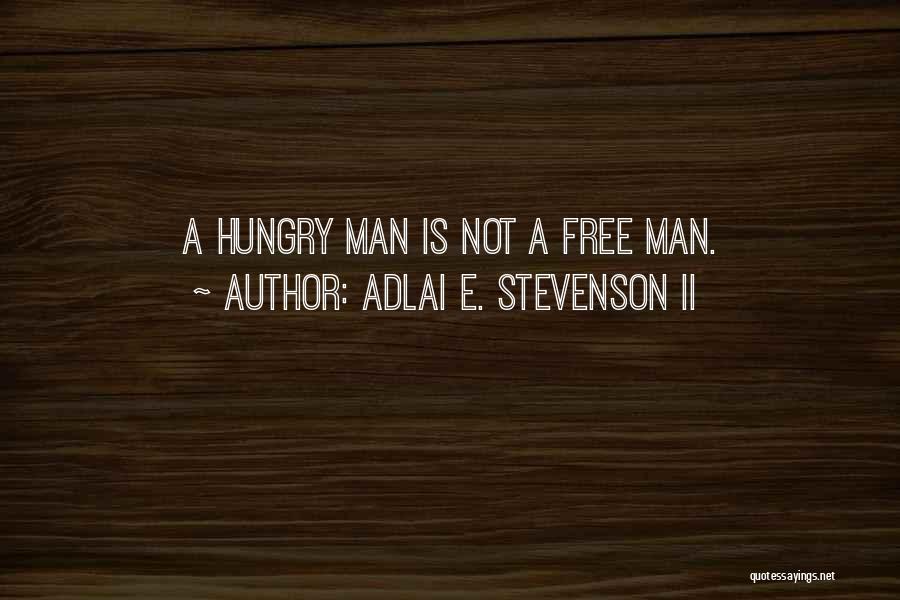Adlai E. Stevenson II Quotes: A Hungry Man Is Not A Free Man.