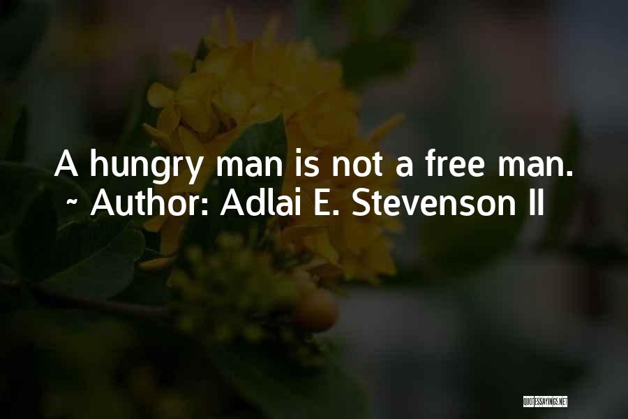 Adlai E. Stevenson II Quotes: A Hungry Man Is Not A Free Man.