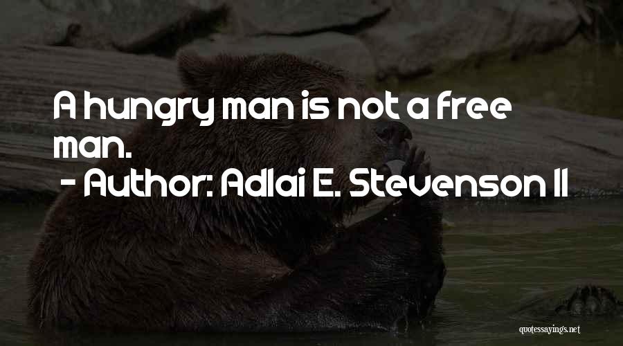 Adlai E. Stevenson II Quotes: A Hungry Man Is Not A Free Man.