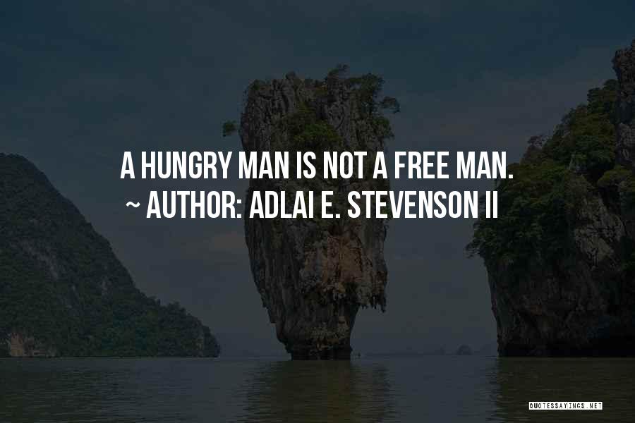 Adlai E. Stevenson II Quotes: A Hungry Man Is Not A Free Man.