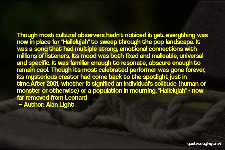 Alan Light Quotes: Though Most Cultural Observers Hadn't Noticed It Yet, Everything Was Now In Place For Hallelujah To Sweep Through The Pop