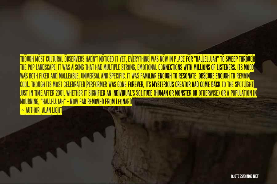 Alan Light Quotes: Though Most Cultural Observers Hadn't Noticed It Yet, Everything Was Now In Place For Hallelujah To Sweep Through The Pop