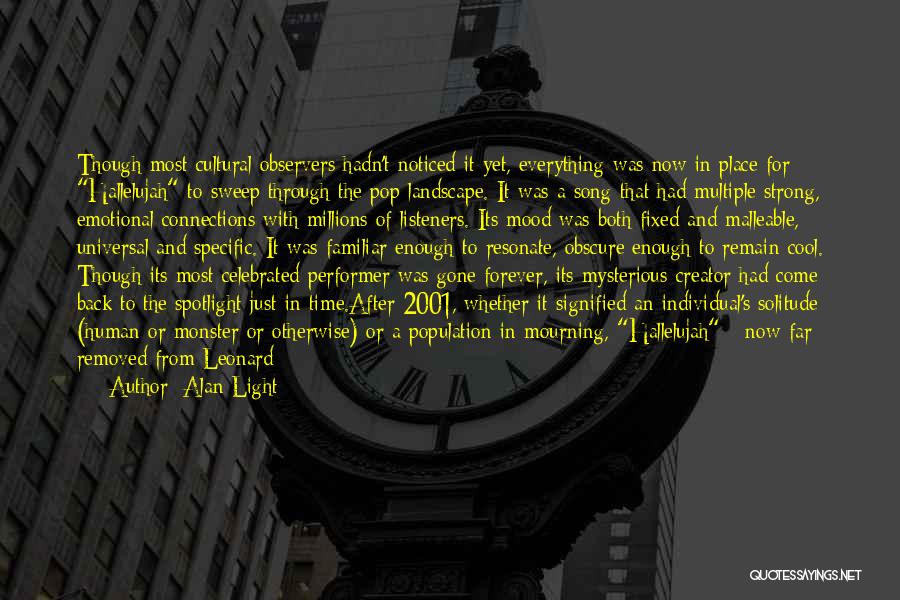 Alan Light Quotes: Though Most Cultural Observers Hadn't Noticed It Yet, Everything Was Now In Place For Hallelujah To Sweep Through The Pop