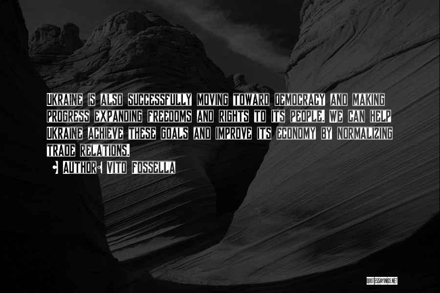 Vito Fossella Quotes: Ukraine Is Also Successfully Moving Toward Democracy And Making Progress Expanding Freedoms And Rights To Its People. We Can Help