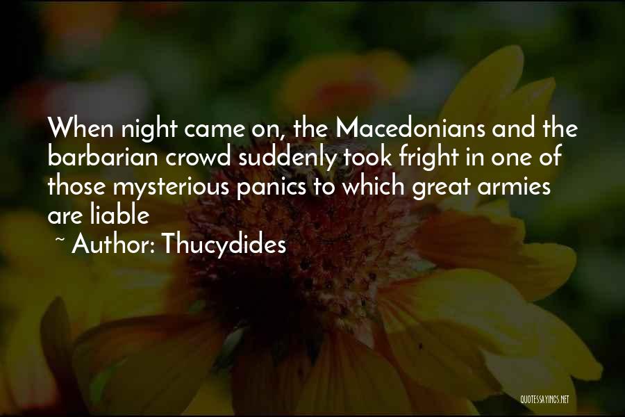 Thucydides Quotes: When Night Came On, The Macedonians And The Barbarian Crowd Suddenly Took Fright In One Of Those Mysterious Panics To