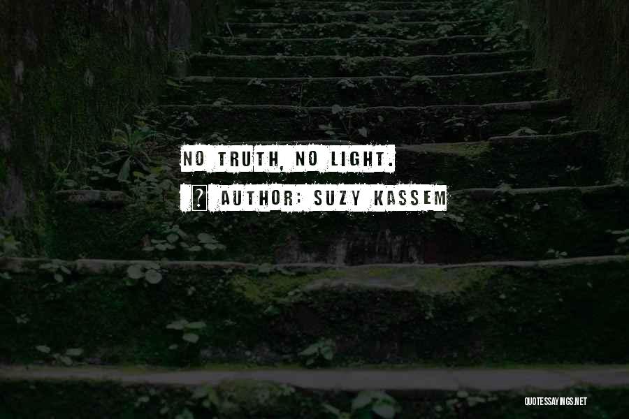 Suzy Kassem Quotes: No Truth, No Light.