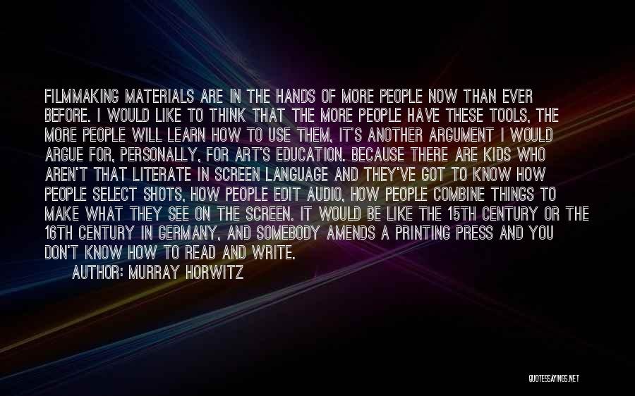 Murray Horwitz Quotes: Filmmaking Materials Are In The Hands Of More People Now Than Ever Before. I Would Like To Think That The