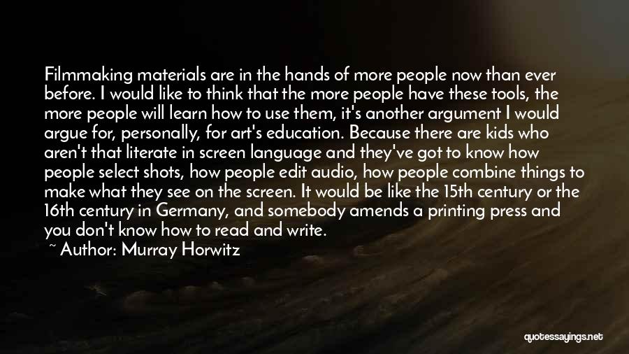 Murray Horwitz Quotes: Filmmaking Materials Are In The Hands Of More People Now Than Ever Before. I Would Like To Think That The