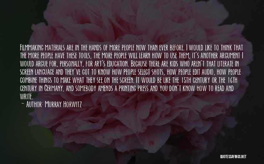 Murray Horwitz Quotes: Filmmaking Materials Are In The Hands Of More People Now Than Ever Before. I Would Like To Think That The