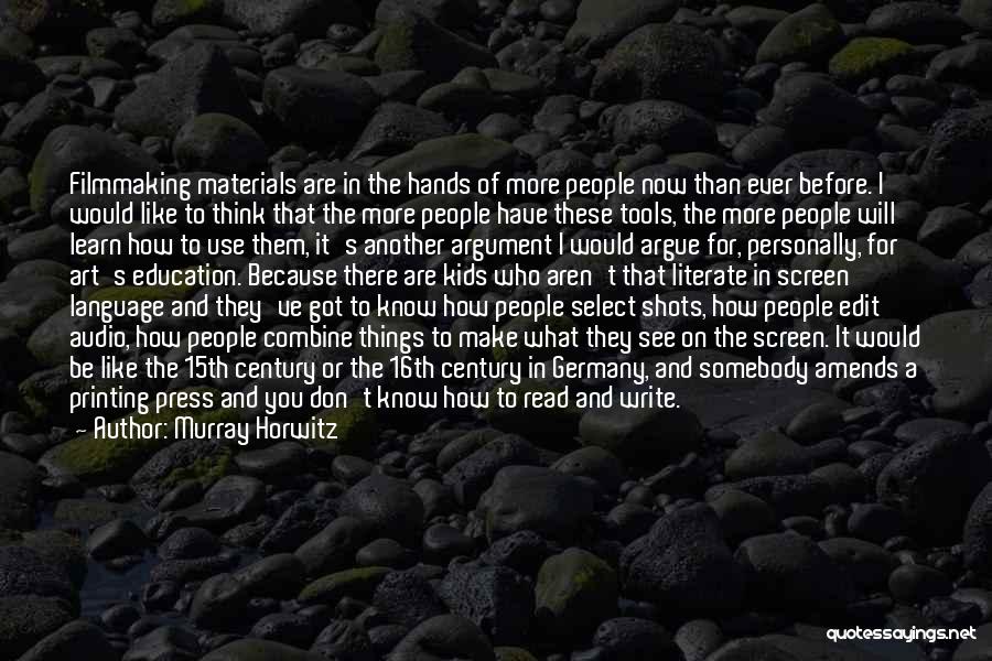 Murray Horwitz Quotes: Filmmaking Materials Are In The Hands Of More People Now Than Ever Before. I Would Like To Think That The