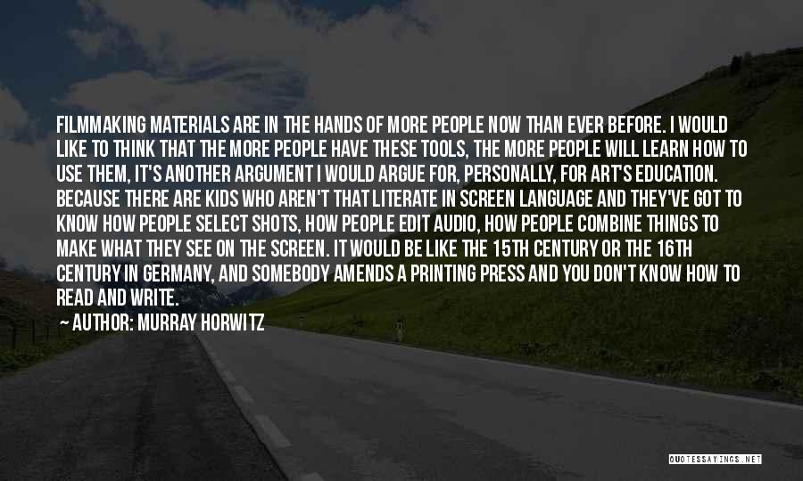 Murray Horwitz Quotes: Filmmaking Materials Are In The Hands Of More People Now Than Ever Before. I Would Like To Think That The