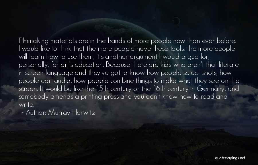 Murray Horwitz Quotes: Filmmaking Materials Are In The Hands Of More People Now Than Ever Before. I Would Like To Think That The