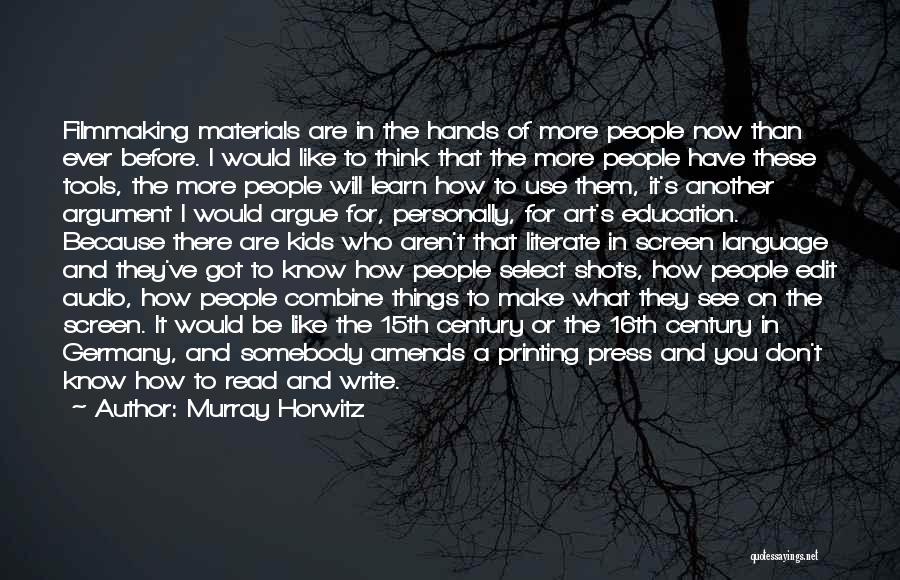 Murray Horwitz Quotes: Filmmaking Materials Are In The Hands Of More People Now Than Ever Before. I Would Like To Think That The