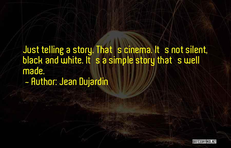 Jean Dujardin Quotes: Just Telling A Story. That's Cinema. It's Not Silent, Black And White. It's A Simple Story That's Well Made.