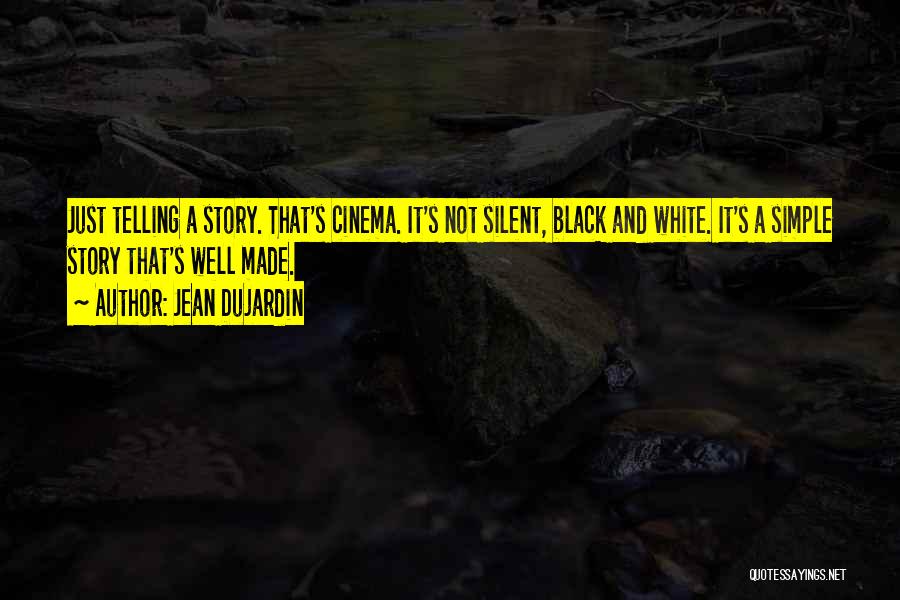 Jean Dujardin Quotes: Just Telling A Story. That's Cinema. It's Not Silent, Black And White. It's A Simple Story That's Well Made.