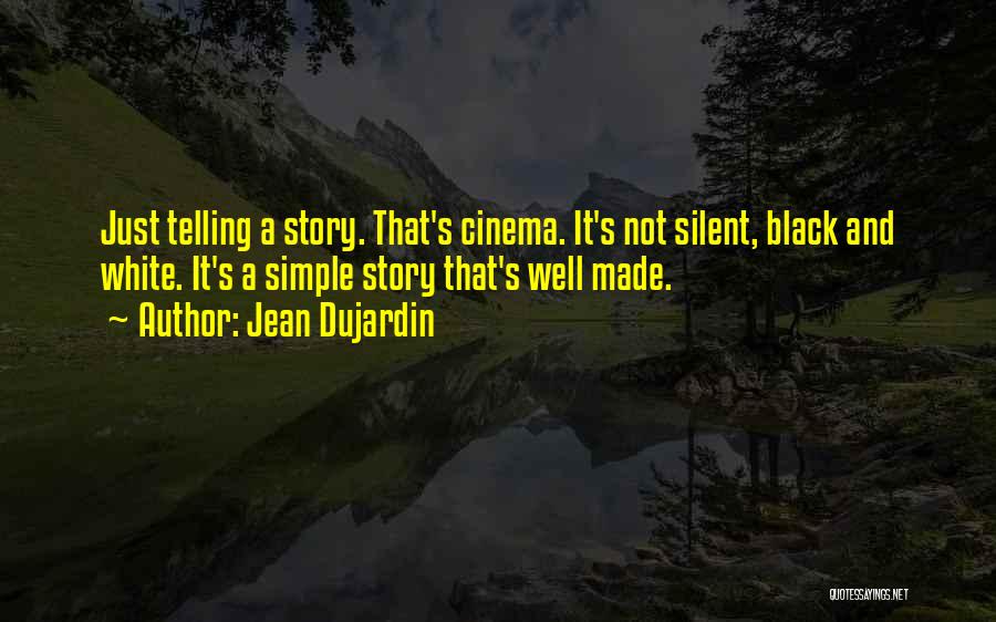 Jean Dujardin Quotes: Just Telling A Story. That's Cinema. It's Not Silent, Black And White. It's A Simple Story That's Well Made.