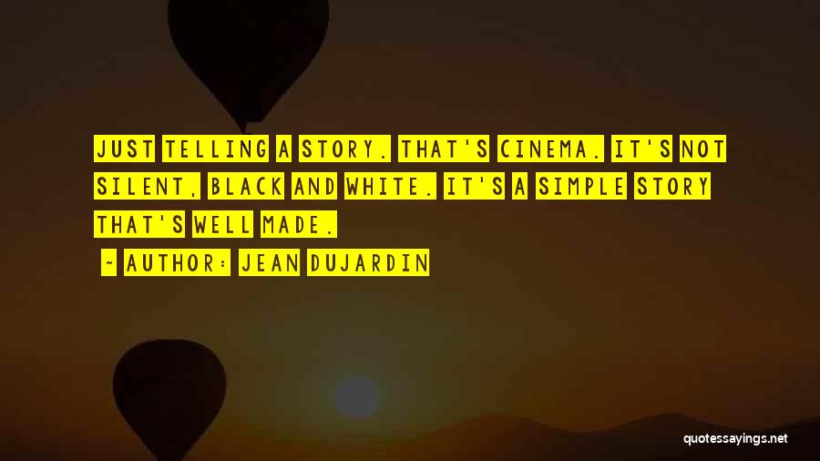 Jean Dujardin Quotes: Just Telling A Story. That's Cinema. It's Not Silent, Black And White. It's A Simple Story That's Well Made.