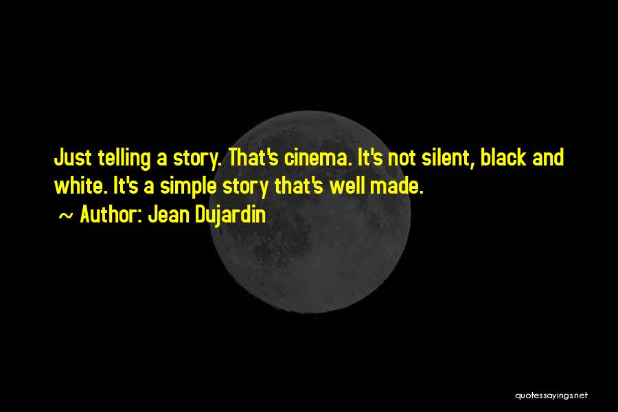 Jean Dujardin Quotes: Just Telling A Story. That's Cinema. It's Not Silent, Black And White. It's A Simple Story That's Well Made.