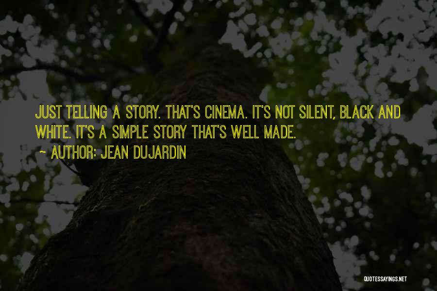 Jean Dujardin Quotes: Just Telling A Story. That's Cinema. It's Not Silent, Black And White. It's A Simple Story That's Well Made.