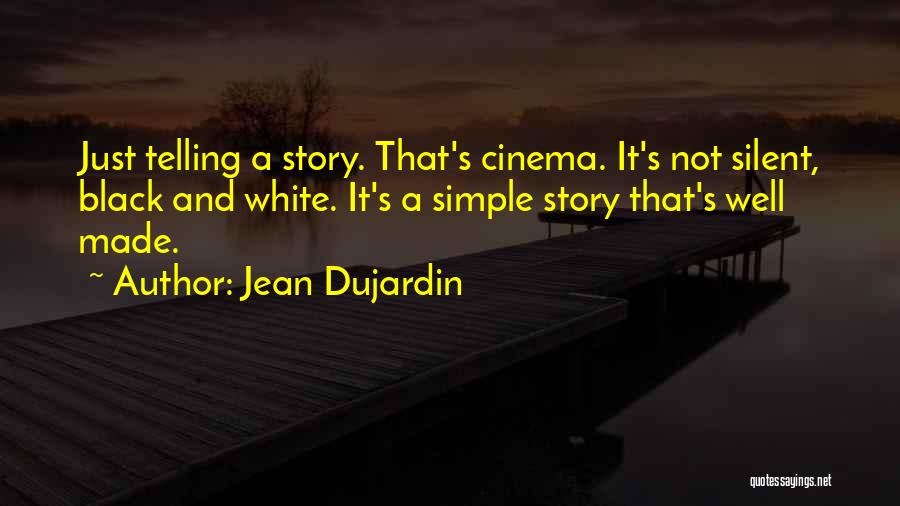 Jean Dujardin Quotes: Just Telling A Story. That's Cinema. It's Not Silent, Black And White. It's A Simple Story That's Well Made.