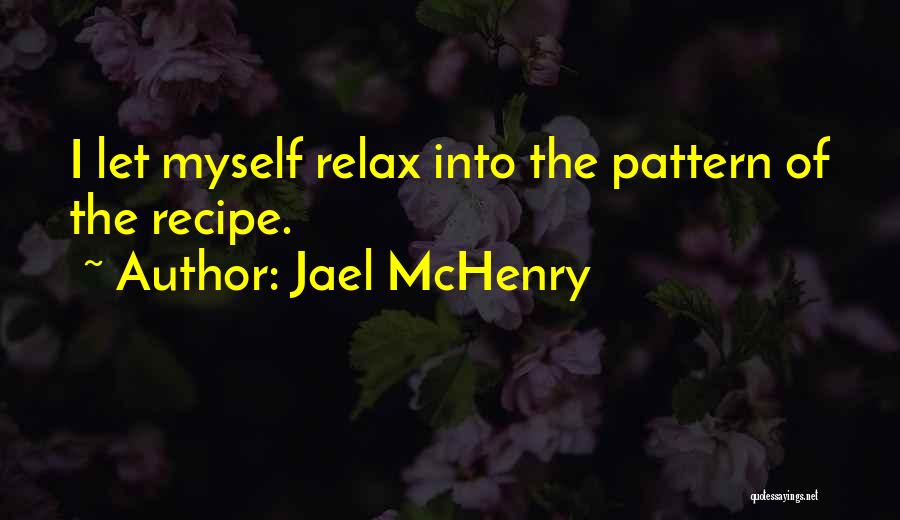 Jael McHenry Quotes: I Let Myself Relax Into The Pattern Of The Recipe.