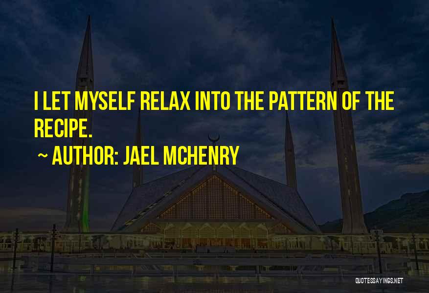 Jael McHenry Quotes: I Let Myself Relax Into The Pattern Of The Recipe.
