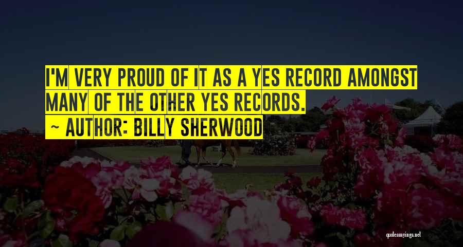 Billy Sherwood Quotes: I'm Very Proud Of It As A Yes Record Amongst Many Of The Other Yes Records.
