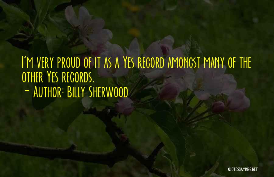 Billy Sherwood Quotes: I'm Very Proud Of It As A Yes Record Amongst Many Of The Other Yes Records.