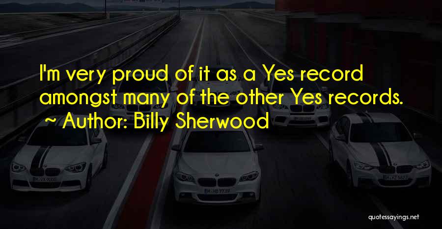 Billy Sherwood Quotes: I'm Very Proud Of It As A Yes Record Amongst Many Of The Other Yes Records.