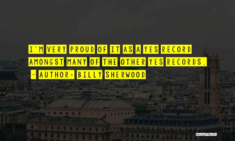 Billy Sherwood Quotes: I'm Very Proud Of It As A Yes Record Amongst Many Of The Other Yes Records.