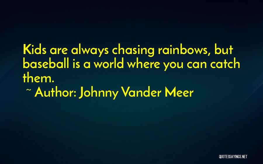 Johnny Vander Meer Quotes: Kids Are Always Chasing Rainbows, But Baseball Is A World Where You Can Catch Them.