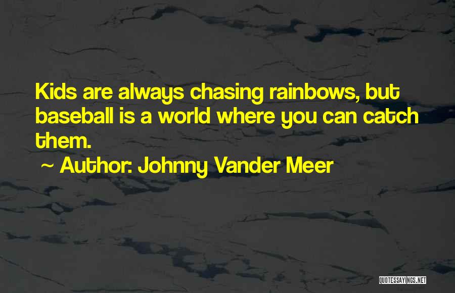 Johnny Vander Meer Quotes: Kids Are Always Chasing Rainbows, But Baseball Is A World Where You Can Catch Them.