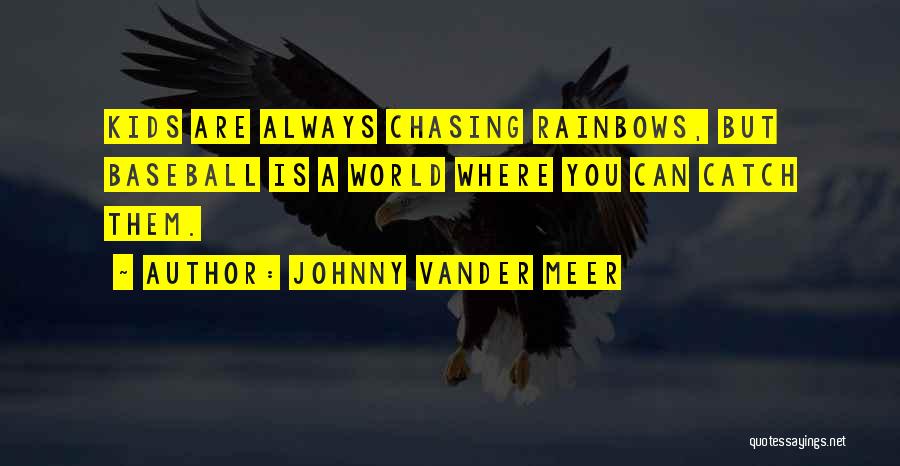 Johnny Vander Meer Quotes: Kids Are Always Chasing Rainbows, But Baseball Is A World Where You Can Catch Them.