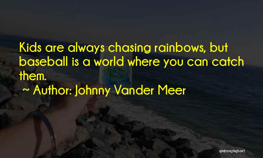 Johnny Vander Meer Quotes: Kids Are Always Chasing Rainbows, But Baseball Is A World Where You Can Catch Them.