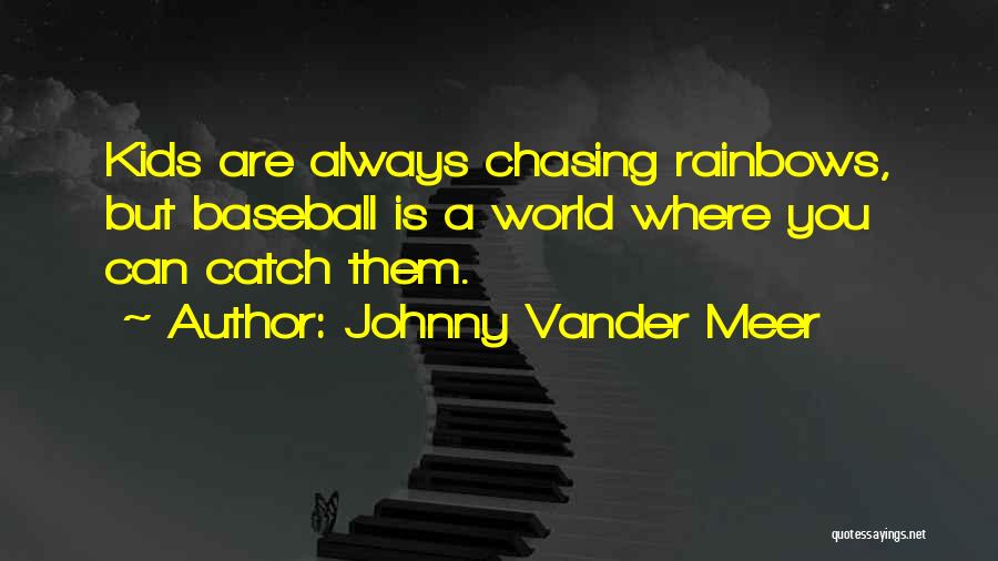 Johnny Vander Meer Quotes: Kids Are Always Chasing Rainbows, But Baseball Is A World Where You Can Catch Them.