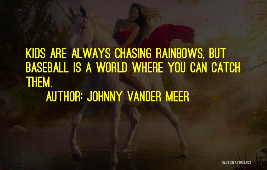 Johnny Vander Meer Quotes: Kids Are Always Chasing Rainbows, But Baseball Is A World Where You Can Catch Them.