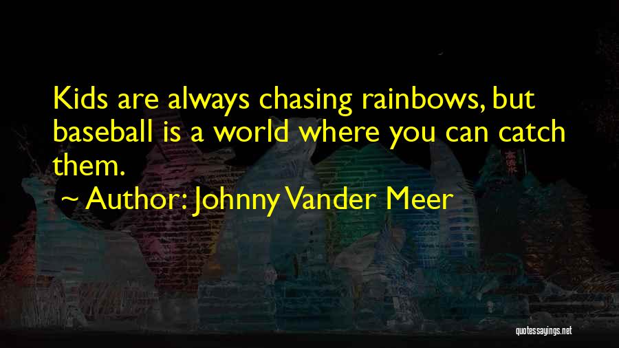 Johnny Vander Meer Quotes: Kids Are Always Chasing Rainbows, But Baseball Is A World Where You Can Catch Them.