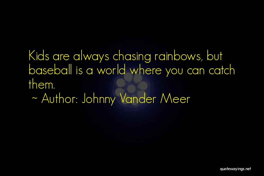 Johnny Vander Meer Quotes: Kids Are Always Chasing Rainbows, But Baseball Is A World Where You Can Catch Them.