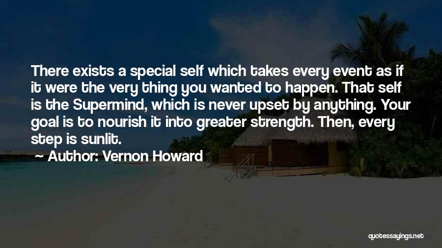 Vernon Howard Quotes: There Exists A Special Self Which Takes Every Event As If It Were The Very Thing You Wanted To Happen.