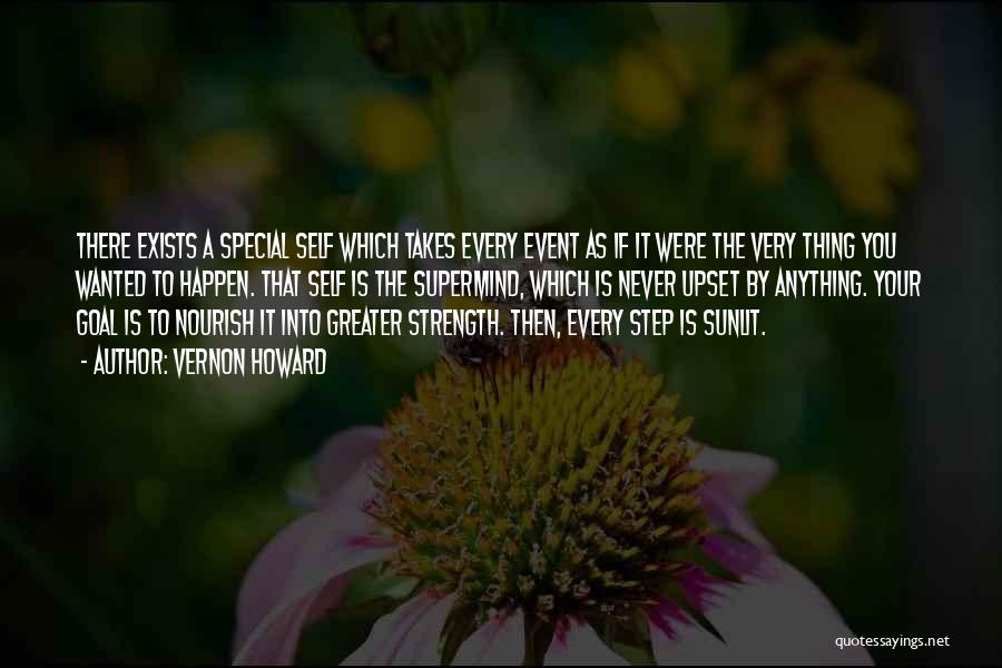 Vernon Howard Quotes: There Exists A Special Self Which Takes Every Event As If It Were The Very Thing You Wanted To Happen.