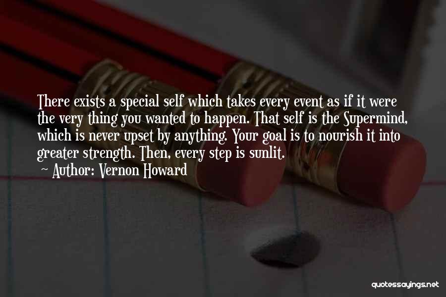 Vernon Howard Quotes: There Exists A Special Self Which Takes Every Event As If It Were The Very Thing You Wanted To Happen.